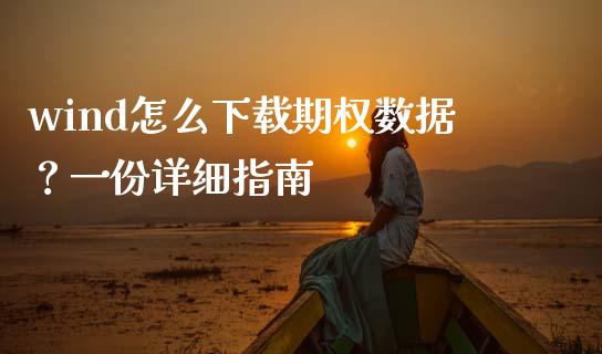 wind怎么下载期权数据?一份详细指南_期货问答_第1张_财经百问网 wind怎么下载期权数据?一份详细指南_https://cj002.lansai.wang_期货问答_第1张