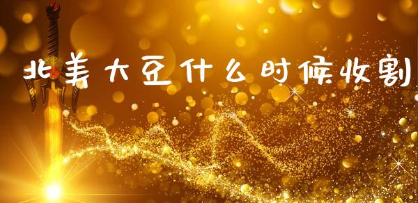 北美大豆什么时候收割_https://cj002.lansai.wang_期货问答_第1张
