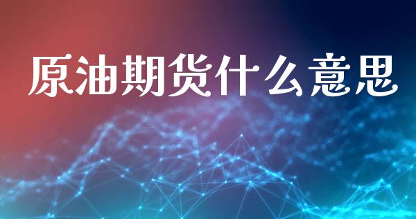 原油期货什么意思_https://cj002.lansai.wang_股市问答_第1张