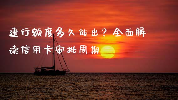 建行额度多久能出？全面解读信用卡审批周期_https://cj002.lansai.wang_股市问答_第1张