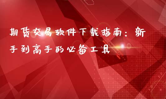 期货交易软件下载指南：新手到高手的必备工具_https://cj002.lansai.wang_保险问答_第1张