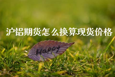 沪铝期货怎么换算现货价格_https://cj002.lansai.wang_金融问答_第1张