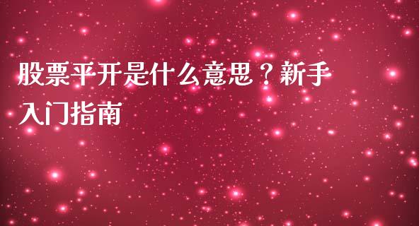 股票平开是什么意思？新手入门指南_https://cj002.lansai.wang_保险问答_第1张