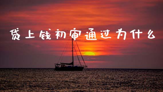 贷上钱初审通过为什么_https://cj002.lansai.wang_股市问答_第1张