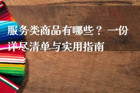 服务类商品有哪些? 一份详尽清单与实用指南_理财问答_第1张_财经百问网 服务类商品有哪些? 一份详尽清单与实用指南_https://cj002.lansai.wang_理财问答_第1张