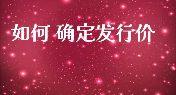 如何 确定发行价_https://cj002.lansai.wang_金融问答_第1张