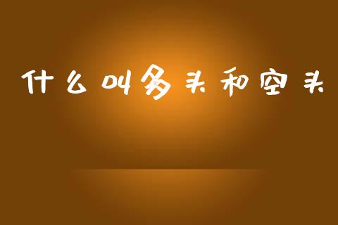 什么叫多头和空头_https://cj002.lansai.wang_股市问答_第1张
