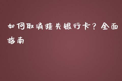 如何取消挂失银行卡？全面指南_https://cj002.lansai.wang_财经问答_第1张