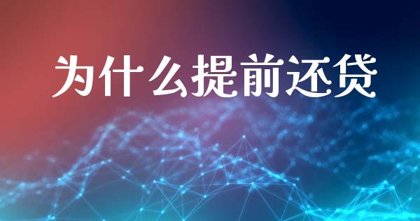 为什么提前还贷_https://cj002.lansai.wang_理财问答_第1张