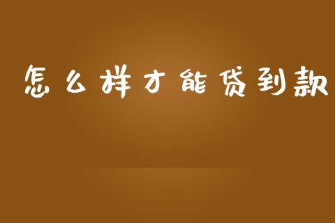 怎么样才能贷到款_https://cj002.lansai.wang_股市问答_第1张