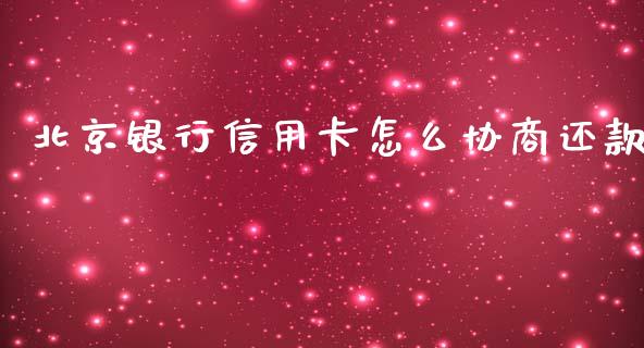 北京银行信用卡怎么协商还款_https://cj002.lansai.wang_金融问答_第1张
