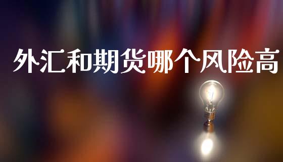 外汇和期货哪个风险高_https://cj002.lansai.wang_财经问答_第1张