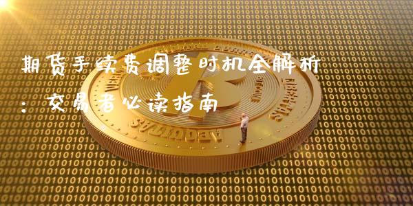 期货手续费调整时机全解析：交易者必读指南_https://cj002.lansai.wang_会计问答_第1张