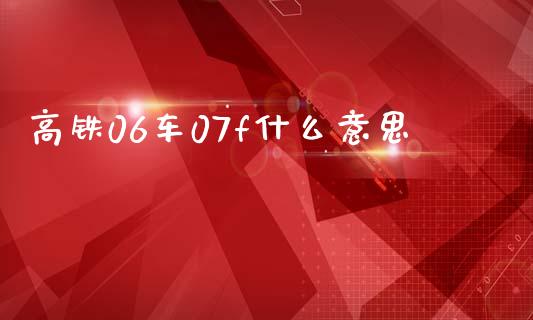高铁06车07f什么意思_https://cj002.lansai.wang_股市问答_第1张
