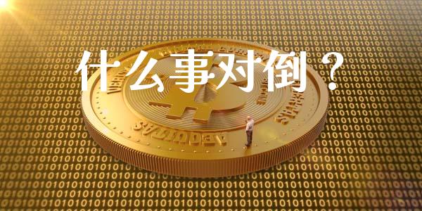 什么事对倒？_https://cj002.lansai.wang_期货问答_第1张