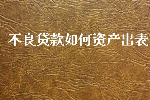 不良贷款如何资产出表_https://cj002.lansai.wang_财经问答_第1张