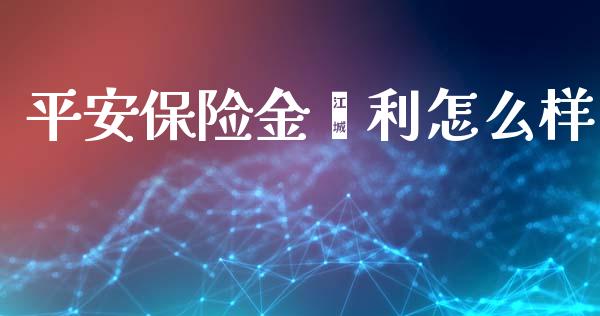 平安保险金鑫利怎么样_https://cj002.lansai.wang_保险问答_第1张