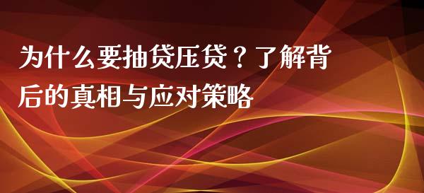 为什么要抽贷压贷？了解背后的真相与应对策略_https://cj002.lansai.wang_财经百问_第1张