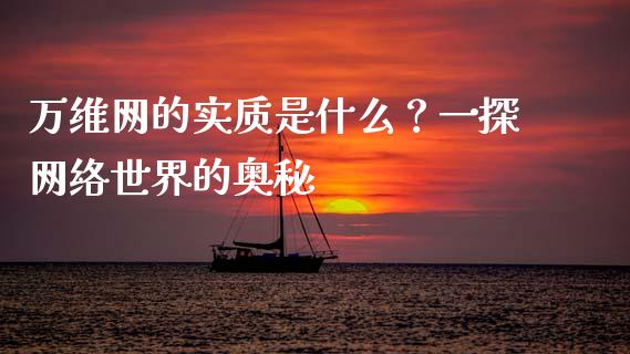 万维网的实质是什么？一探网络世界的奥秘_https://cj002.lansai.wang_财经问答_第1张