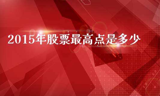 2015年股票最高点是多少_https://cj002.lansai.wang_财经问答_第1张
