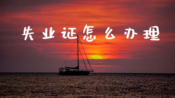失业证怎么办理_https://cj002.lansai.wang_保险问答_第1张