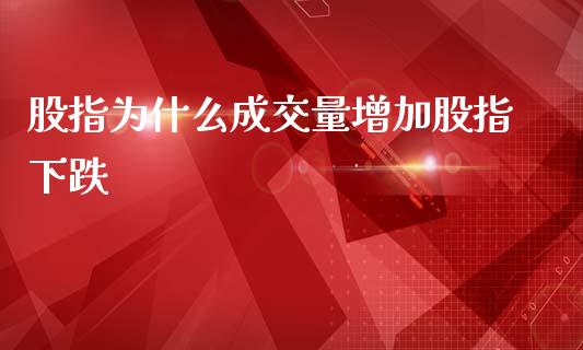 股指为什么成交量增加股指下跌_https://cj002.lansai.wang_期货问答_第1张
