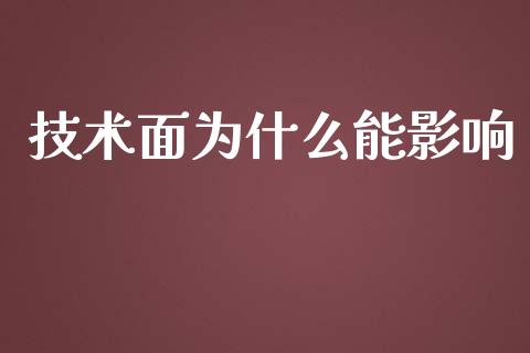 技术面为什么能影响_https://cj002.lansai.wang_财经问答_第1张
