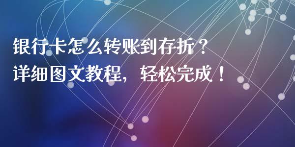 银行卡怎么转账到存折？ 详细图文教程，轻松完成！_https://cj002.lansai.wang_期货问答_第1张