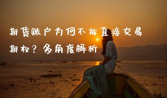 期货账户为何不能直接交易期权？多角度解析_https://cj002.lansai.wang_会计问答_第1张