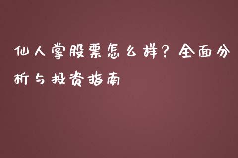 仙人掌股票怎么样？全面分析与投资指南_https://cj002.lansai.wang_财经百问_第1张