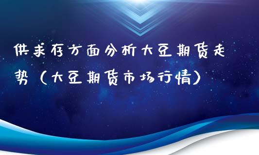 供求存方面分析大豆期货走势(大豆期货市场行情)_金融问答_第1张_财经百问网 供求存方面分析大豆期货走势(大豆期货市场行情)_https://cj002.lansai.wang_金融问答_第1张