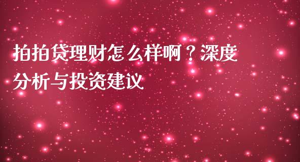 拍拍贷理财怎么样啊？深度分析与投资建议_https://cj002.lansai.wang_股市问答_第1张
