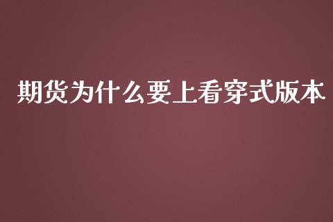 期货为什么要上看穿式版本_https://cj002.lansai.wang_股市问答_第1张