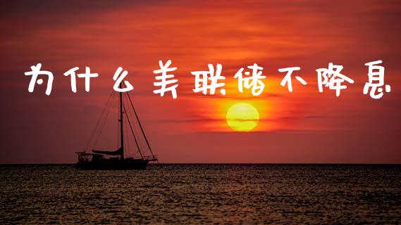 为什么美联储不降息_https://cj002.lansai.wang_财经问答_第1张