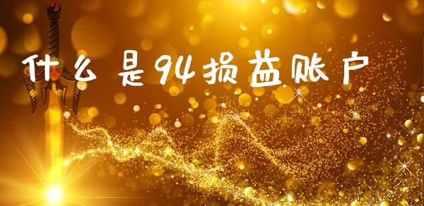 什么是94损益账户_https://cj002.lansai.wang_会计问答_第1张