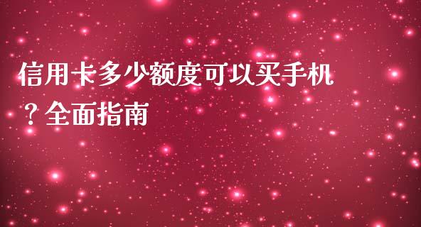 信用卡多少额度可以买手机？全面指南_https://cj002.lansai.wang_理财问答_第1张