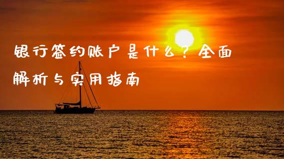 银行签约账户是什么?全面解析与实用指南_保险问答_第1张_财经百问网 银行签约账户是什么?全面解析与实用指南_https://cj002.lansai.wang_保险问答_第1张