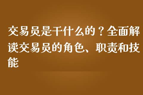 交易员是干什么的？全面解读交易员的角色、职责和技能_https://cj002.lansai.wang_理财问答_第1张