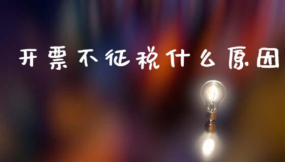 开票不征税什么原因_https://cj002.lansai.wang_会计问答_第1张