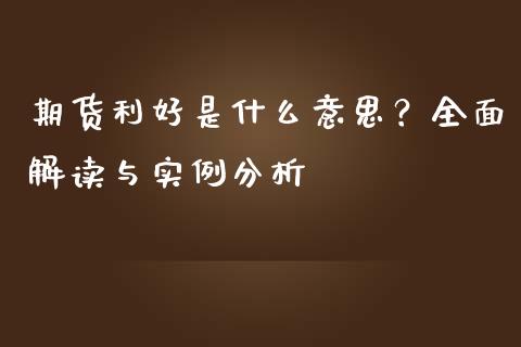 期货利好是什么意思？全面解读与实例分析_https://cj002.lansai.wang_财经问答_第1张