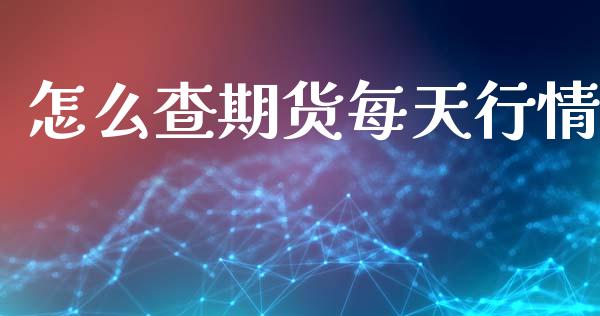 怎么查期货每天行情_https://cj002.lansai.wang_股市问答_第1张