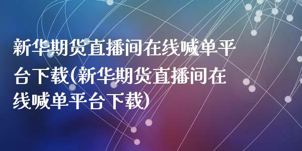 新华期货直播间在线喊单平台下载(新华期货直播间在线喊单平台下载)_金融问答_第1张_财经百问网 新华期货直播间在线喊单平台下载(新华期货直播间在线喊单平台下载)_https://cj002.lansai.wang_金融问答_第1张