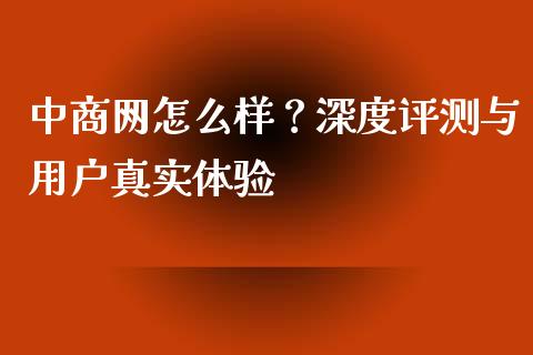 中商网怎么样？深度评测与用户真实体验_https://cj002.lansai.wang_期货问答_第1张