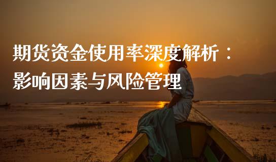 期货资金使用率深度解析：影响因素与风险管理_https://cj002.lansai.wang_会计问答_第1张