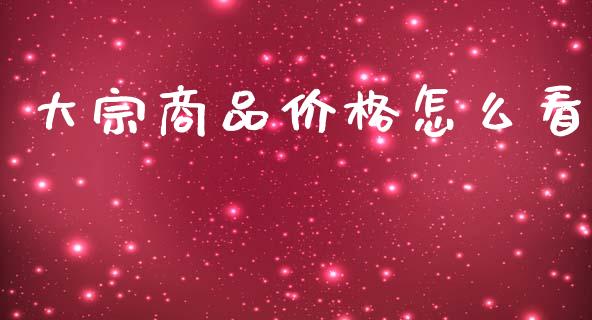 大宗商品价格怎么看_https://cj002.lansai.wang_金融问答_第1张