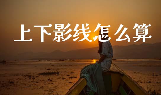 上下影线怎么算_https://cj002.lansai.wang_金融问答_第1张