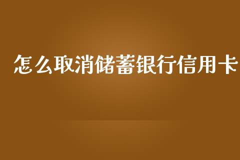 怎么取消储蓄银行信用卡_https://cj002.lansai.wang_金融问答_第1张