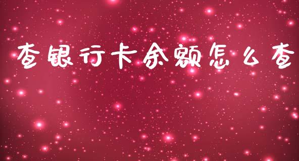 查银行卡余额怎么查_https://cj002.lansai.wang_股市问答_第1张