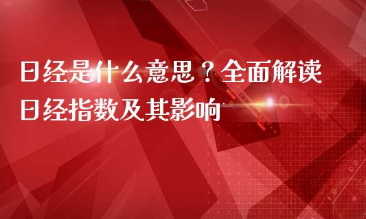 日经是什么意思？全面解读日经指数及其影响_https://cj002.lansai.wang_股市问答_第1张