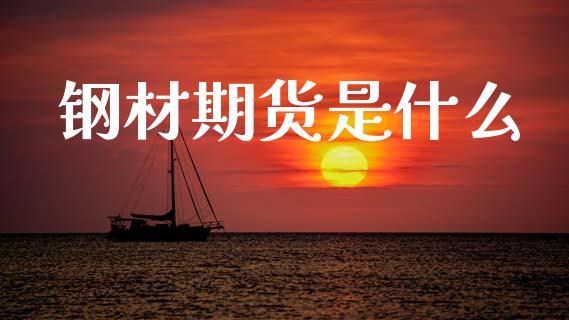 钢材期货是什么_https://cj002.lansai.wang_财经百问_第1张